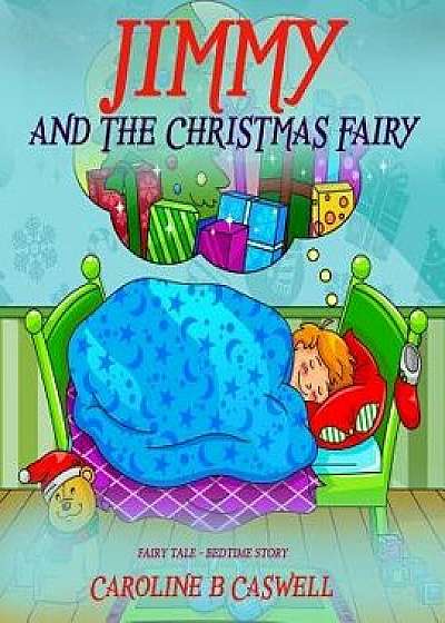 Children's Books - Jimmy and the Christmas Fairy: Fairy Tale Bedtime Story for Young Readers 2-8 Year Olds, Paperback/Caroline B. Caswell
