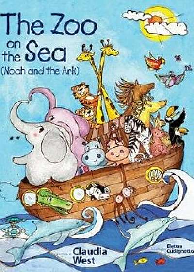 The Zoo on the Sea: Noah and the Ark, Hardcover/Claudia S. West