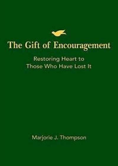 The Gift of Encouragement: Restoring Heart to Those Who Have Lost It, Paperback/Marjorie J. Thompson