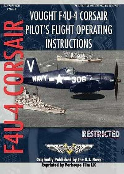 Vought F4u-4 Corsair Pilot's Flight Operating Instructions, Paperback/United States Navy