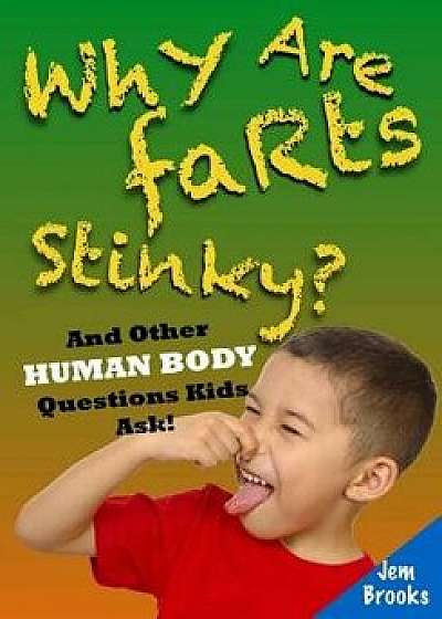 Why Are Farts Stinky? and Other Human Body Questions Kids Ask!, Paperback/Jem Brooks