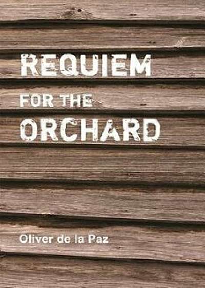 Requiem for the Orchard, Paperback/Oliver de la Paz