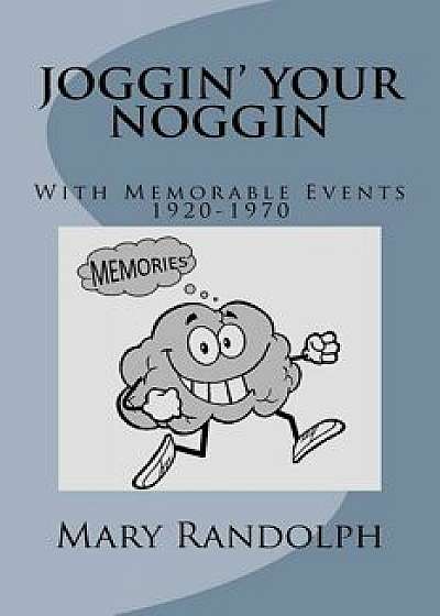 Joggin' Your Noggin: With Memorable Events 1920-1970, Paperback/Mary Randolph MS