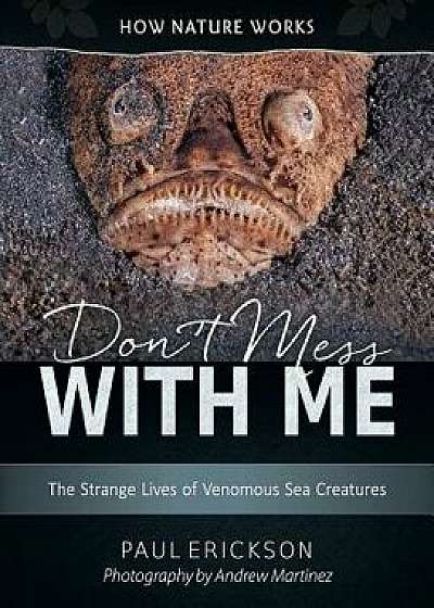 Don't Mess with Me: The Strange Lives of Venomous Sea Creatures, Hardcover/Paul Erickson