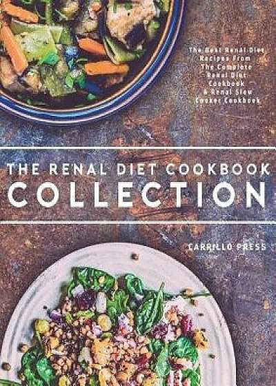 Renal Diet Cookbook Collection: The Best Renal Diet Recipes from the Complete Renal Diet Cookbook & Renal Slow Cooker Cookbook, Paperback/Carrillo Press