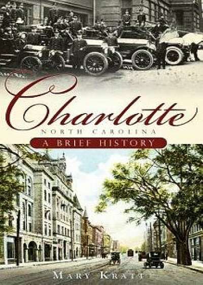 Charlotte, North Carolina: A Brief History, Hardcover/Mary Kratt