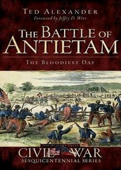 The Battle of Antietam: The Bloodiest Day, Hardcover/Ted Alexander