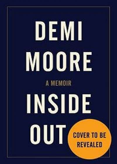 Inside Out: A Memoir, Hardcover/Demi Moore
