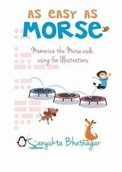 As Easy as Morse: Memorize the Morse Code Using Fun Illustrations, Paperback/Sanyukta Bhatnagar