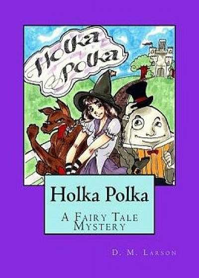Holka Polka: A Fairy Tale Mystery from the Land of Oz, Paperback/D. M. Larson