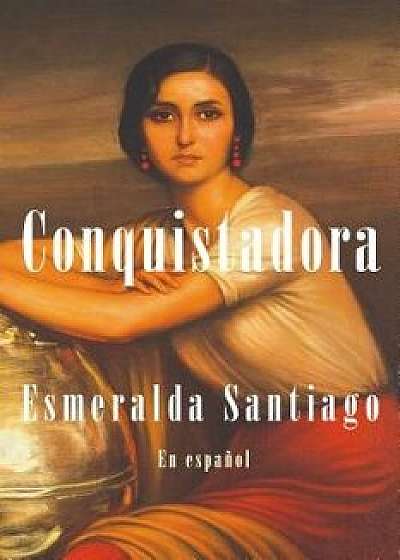 Conquistadora (En Espa ol) / Conquistadora, Hardcover/Esmeralda Santiago