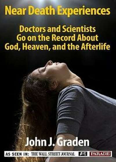 The Near-Death Experiences of Doctors and Scientists: Doctors and Scientists Go on the Record about God, Heaven, and the Afterlife, Paperback/John J. Graden