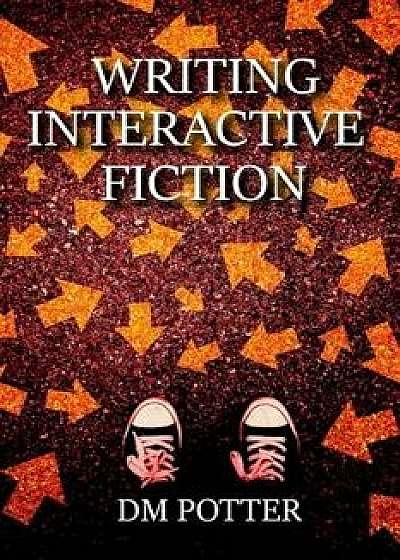 Writing Interactive Fiction, Paperback/DM Potter Writing Interactive Fiction, Paperback/DM Potter