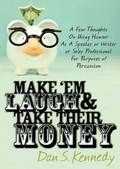Make 'em Laugh & Take Their Money, Paperback/Dan S. Kennedy