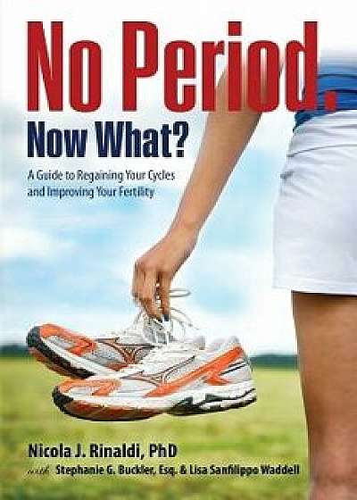 No Period. Now What?: A Guide to Regaining Your Cycles and Improving Your Fertility, Paperback/Nicola J. Rinaldi