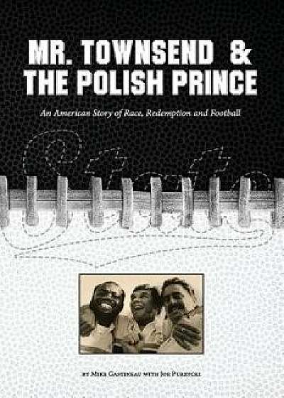 Mr. Townsend & the Polish Prince: An American Story of Race, Redemption, and Football., Paperback/Joe Purzycki