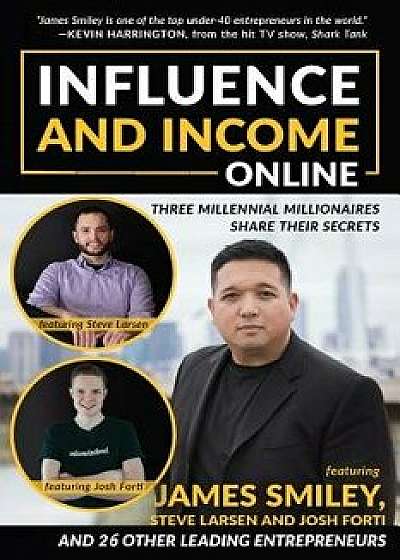 Influence and Income Online: Three Millennial Millionaires Share Their Secrets, Paperback/James Smiley