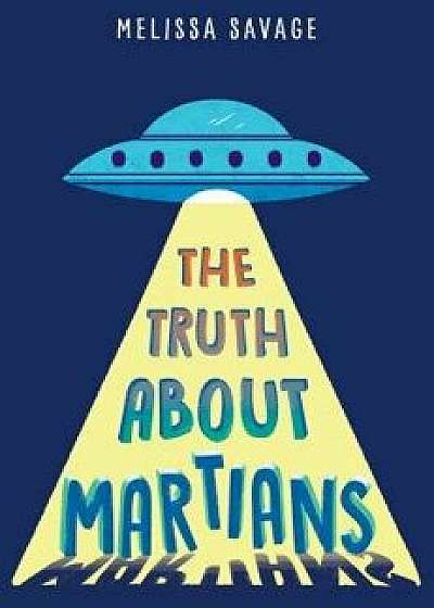 The Truth about Martians, Hardcover/Melissa Savage