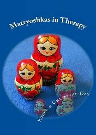 Matryoshkas in Therapy: Creative Ways to Use Russian Dolls with Clients, Paperback/MR Roger Day