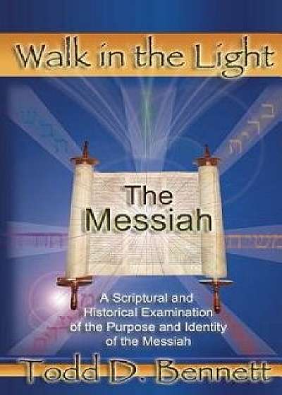 The Messiah: A Scriptural and Historical Examination of the Purpose and Identity of the Messiah, Paperback/Todd D. Bennett