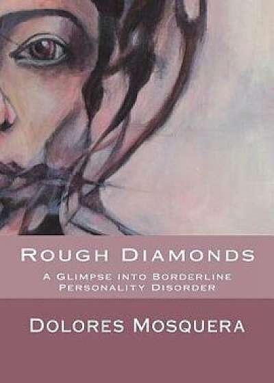 Rough Diamonds: A Glimpse Into Borderline Personality Disorder, Paperback/Dolores Mosquera