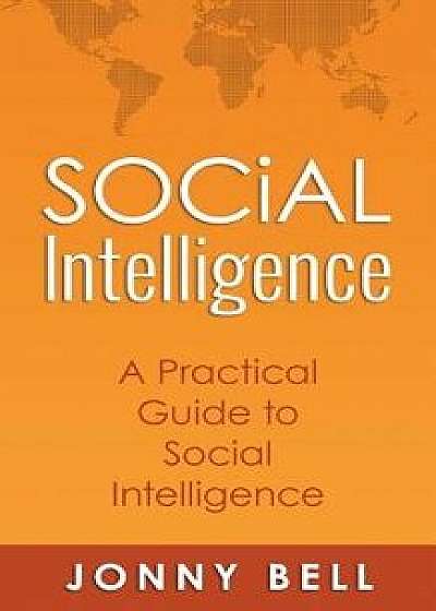 Social Intelligence: A Practical Guide to Social Intelligence: Communication Skills - Social Skills - Communication Theory - Emotional Inte, Paperback/Jonny Bell