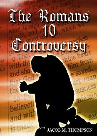 The Romans 10 Controversy, Paperback/Jacob M. Thompson