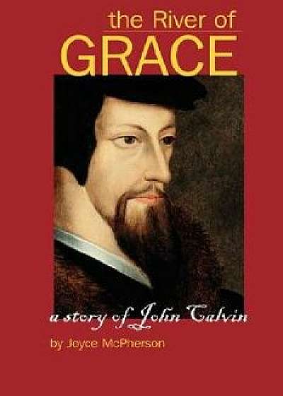 The River of Grace: The Story of John Calvin, Paperback/Joyce B. McPherson