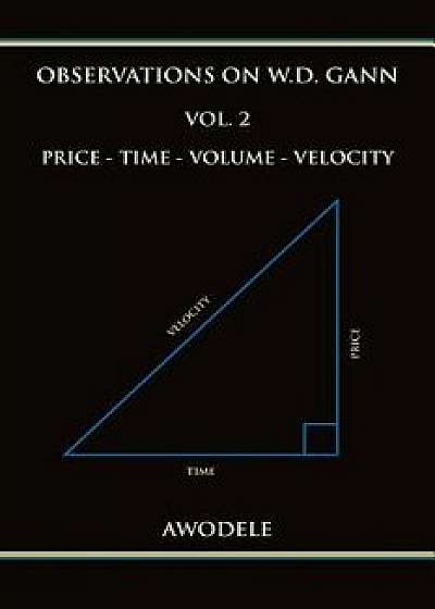 Observations on W.D. Gann Vol. 2: Price - Time - Volume - Velocity, Paperback/Awodele