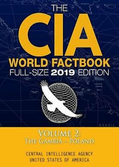 The CIA World Factbook Volume 2: Full-Size 2019 Edition: Giant Format, 600+ Pages: The #1 Global Reference, Complete & Unabridged - Vol. 2 of 3, the G, Paperback/Carlile Media