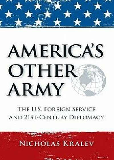 America's Other Army: The U.S. Foreign Service and 21st-Century Diplomacy (Second Updated Edition), Paperback/Nicholas Kralev