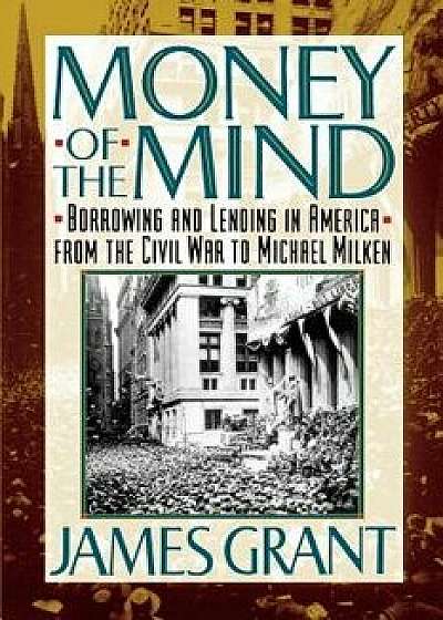 Money of the Mind: How the 1980s Got That Way, Paperback/James Grant