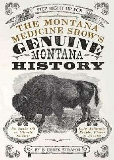 The Montana Medicine Show's Genuine Montana History, Paperback/B. Derek Strahn