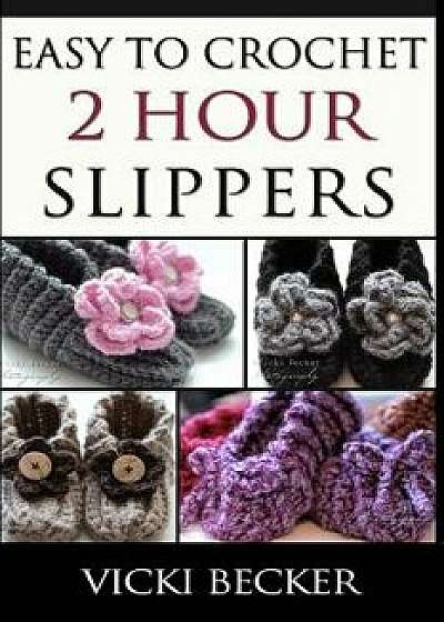 Easy To Crochet 2 Hour Slippers, Paperback/Vicki Becker