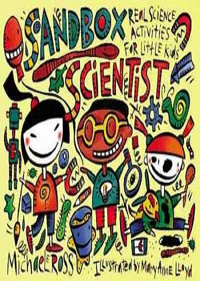 Sandbox Scientist: Real Science Activities for Little Kids, Paperback/Michael Elsohn Ross