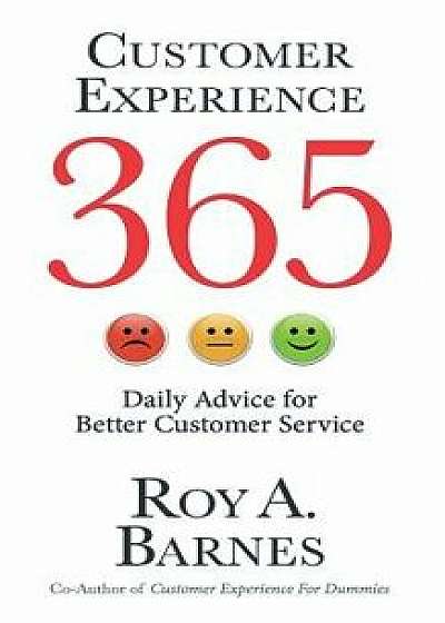 Customer Experience 365: Daily Advice for Better Customer Service, Paperback/Roy a. Barnes