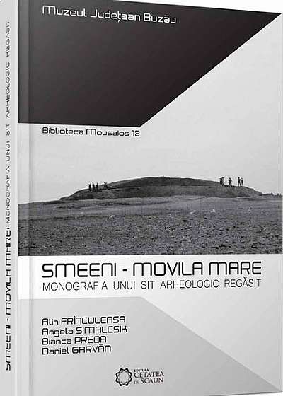 Smeeni - Movila Mare. Monografia unui sit arheologic regăsit