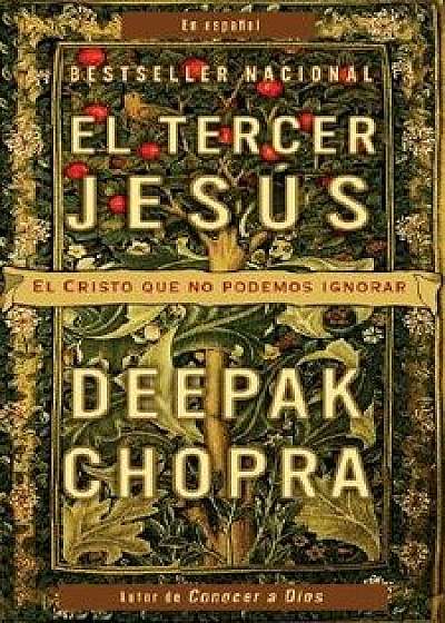El Tercer Jes s: El Cristo Que No Podemos Ignorar, Paperback/Deepak Chopra