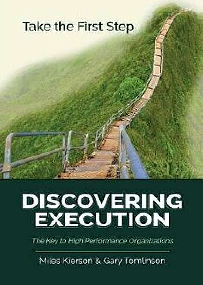 Discovering Execution: The Key to High Performance Organizations, Paperback/Miles Kierson