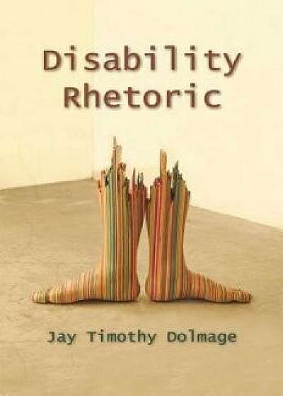 Disability Rhetoric, Paperback/Jay Timothy Dolmage