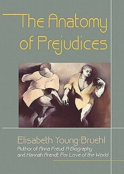 The Anatomy of Prejudices, Paperback/Elisabeth Young-Bruehl