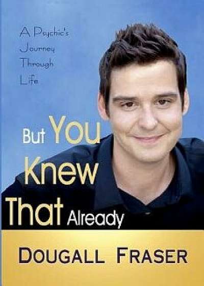 But You Knew That Already: A Psychic's Journey Through Life, Paperback/Dougall Fraser