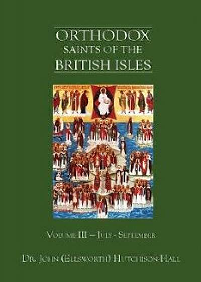 Orthodox Saints of the British Isles: Volume III - July - September, Paperback/Dr John (Ellsworth) Hutchison-Hall