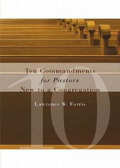 Ten Commandments for Pastors New to a Congregation, Paperback/Lawrence W. Farris