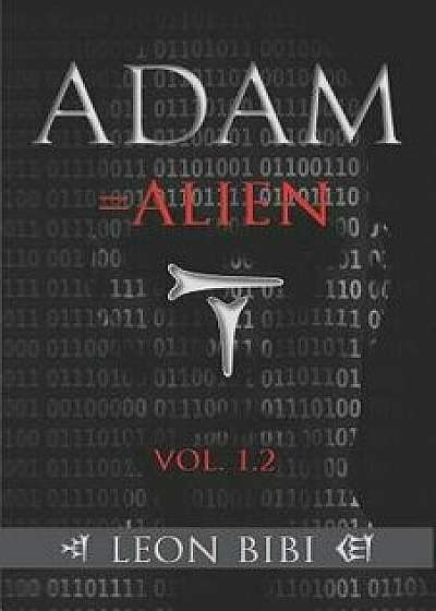 Adam = Alien: Unveiling Our True Origins, Paperback/Leon Bibi