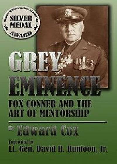 Grey Eminence: Fox Conner and the Art of Mentorship, Paperback/Edward Cox