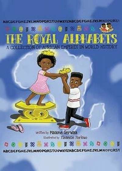 The Royal Alphabets: A Collection of African Empires in World History, Hardcover/Maame Serwaa