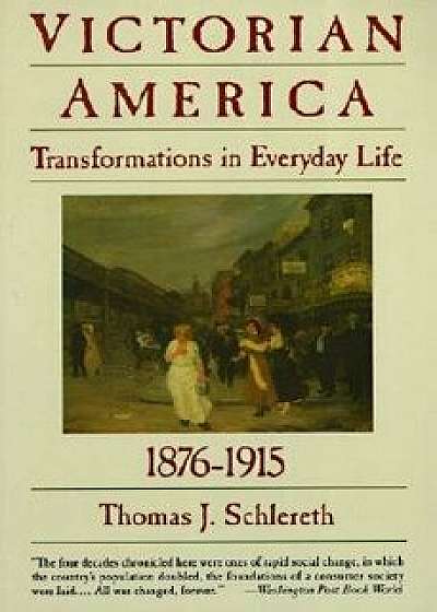 Coperta cărții Victorian America: Transformations in Everyday Life, 1876-1915, Paperback/Thomas J. Schlereth