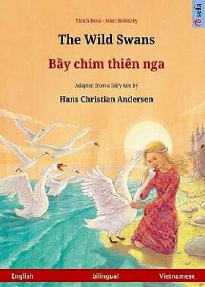 The Wild Swans - Bei Chim Dien Nga. Bilingual Children's Book Adapted from a Fairy Tale by Hans Christian Andersen (English - Vietnamese), Paperback/Ulrich Renz