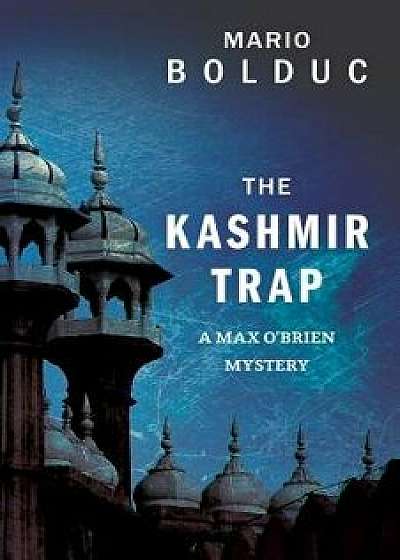 The Kashmir Trap: A Max O'Brien Mystery, Paperback/Mario Bolduc